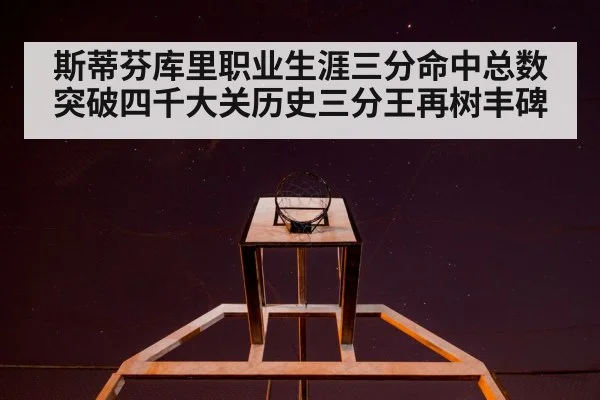 斯蒂芬库里职业生涯三分命中总数突破四千大关历史三分王再树丰碑 | kaiyun